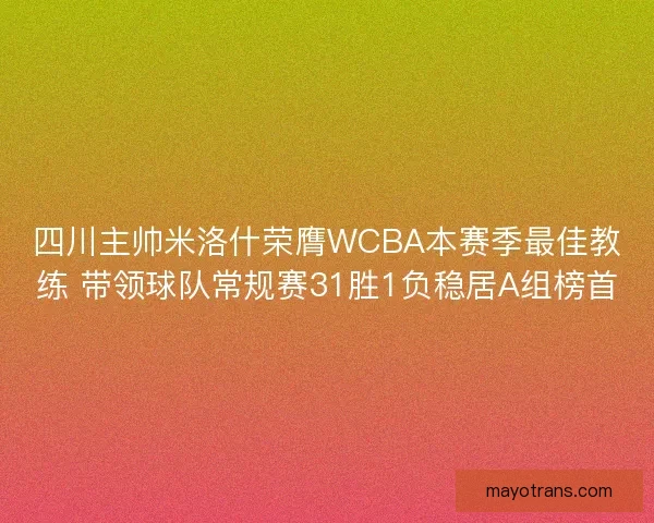 四川主帅米洛什荣膺WCBA本赛季最佳教练 带领球队常规赛31胜1负稳居A组榜首