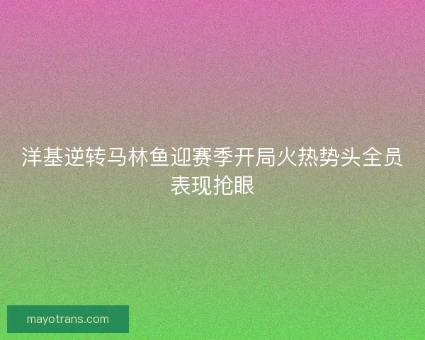 洋基逆转马林鱼迎赛季开局火热势头全员表现抢眼
