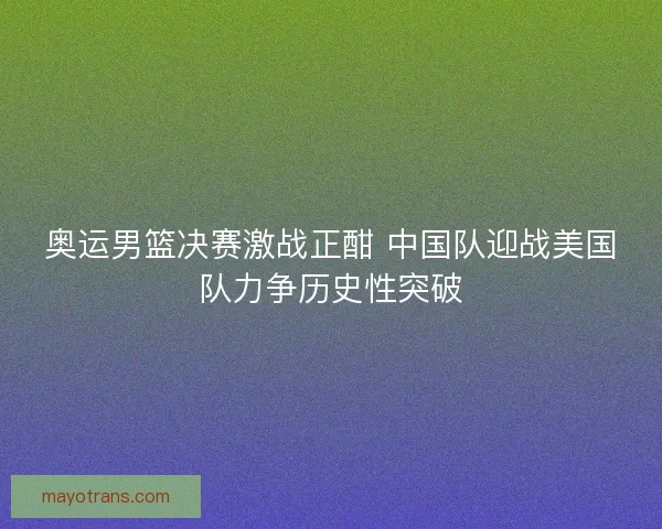 奥运男篮决赛激战正酣 中国队迎战美国队力争历史性突破
