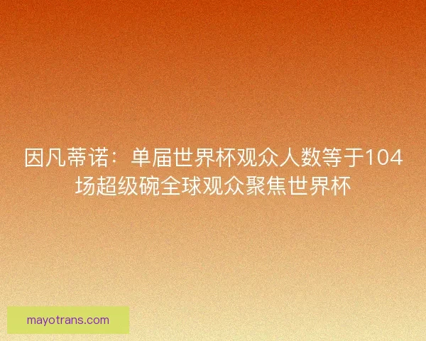 因凡蒂诺：单届世界杯观众人数等于104场超级碗全球观众聚焦世界杯