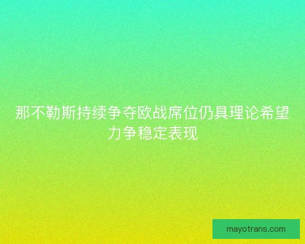 那不勒斯持续争夺欧战席位仍具理论希望力争稳定表现