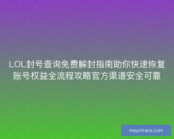 LOL封号查询免费解封指南助你快速恢复账号权益全流程攻略官方渠道安全可靠