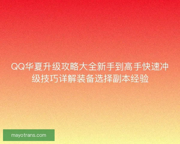 QQ华夏升级攻略大全新手到高手快速冲级技巧详解装备选择副本经验